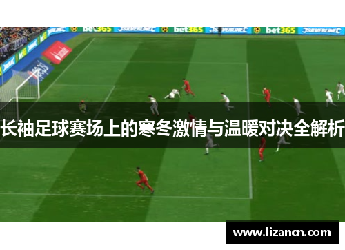 长袖足球赛场上的寒冬激情与温暖对决全解析