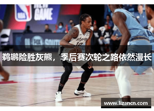 鹈鹕险胜灰熊，季后赛次轮之路依然漫长