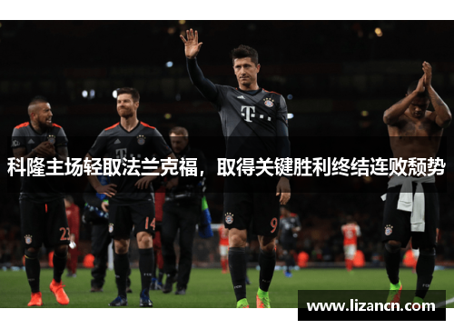 科隆主场轻取法兰克福，取得关键胜利终结连败颓势