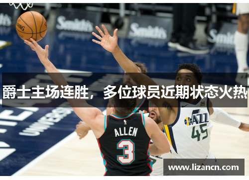 爵士主场连胜，多位球员近期状态火热