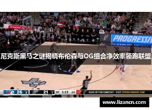 尼克斯黑马之谜揭晓布伦森与OG组合净效率领跑联盟